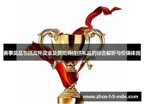 赛事奖品包括奖杯奖金及赞助商提供礼品的综合解析与价值体现