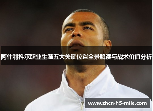 阿什利科尔职业生涯五大关键位置全景解读与战术价值分析