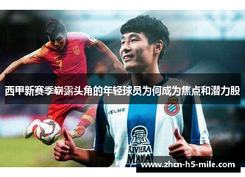 西甲新赛季崭露头角的年轻球员为何成为焦点和潜力股 西甲新赛季崭露头角的年轻球员为何成为焦点和潜力股