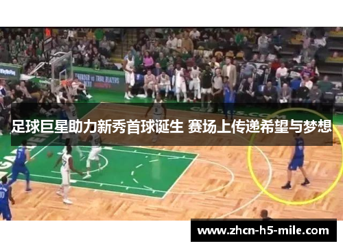 足球巨星助力新秀首球诞生 赛场上传递希望与梦想