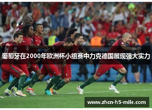 葡萄牙在2000年欧洲杯小组赛中力克德国展现强大实力