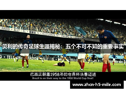 贝利的传奇足球生涯揭秘：五个不可不知的重要事实