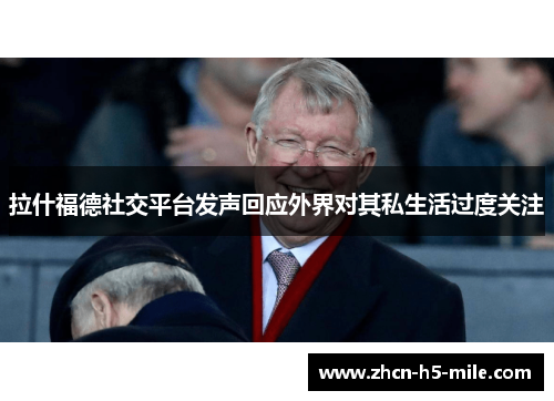 拉什福德社交平台发声回应外界对其私生活过度关注 拉什福德社交平台发声回应外界对其私生活过度关注