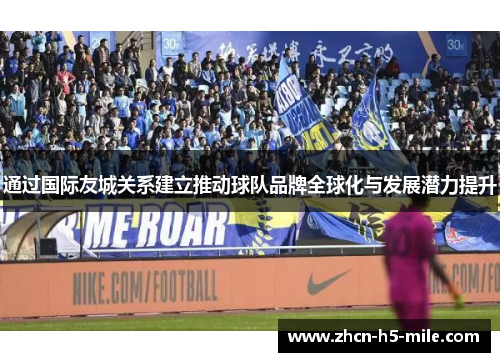 通过国际友城关系建立推动球队品牌全球化与发展潜力提升