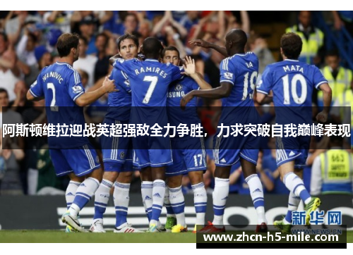 阿斯顿维拉迎战英超强敌全力争胜，力求突破自我巅峰表现