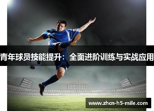 青年球员技能提升:全面进阶训练与实战应用 青年球员技能提升:全面进阶训练与实战应用