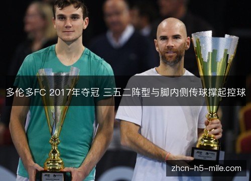 多伦多FC 2017年夺冠 三五二阵型与脚内侧传球撑起控球 多伦多FC 2017年夺冠 三五二阵型与脚内侧传球撑起控球