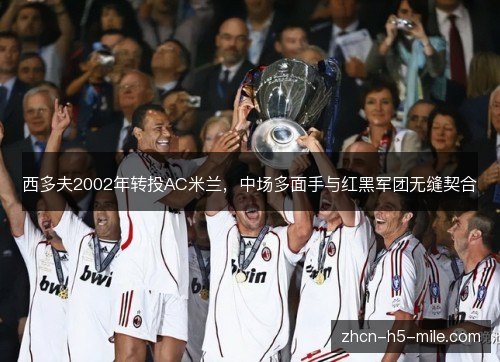 西多夫2002年转投AC米兰,中场多面手与红黑军团无缝契合 西多夫2002年转投AC米兰,中场多面手与红黑军团无缝契合